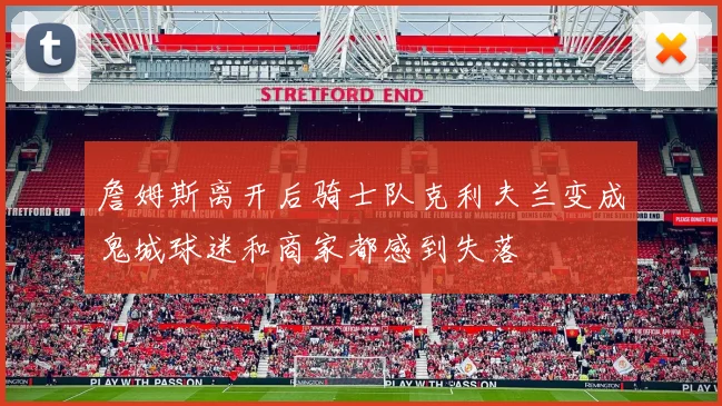 詹姆斯离开后骑士队克利夫兰变成鬼城球迷和商家都感到失落