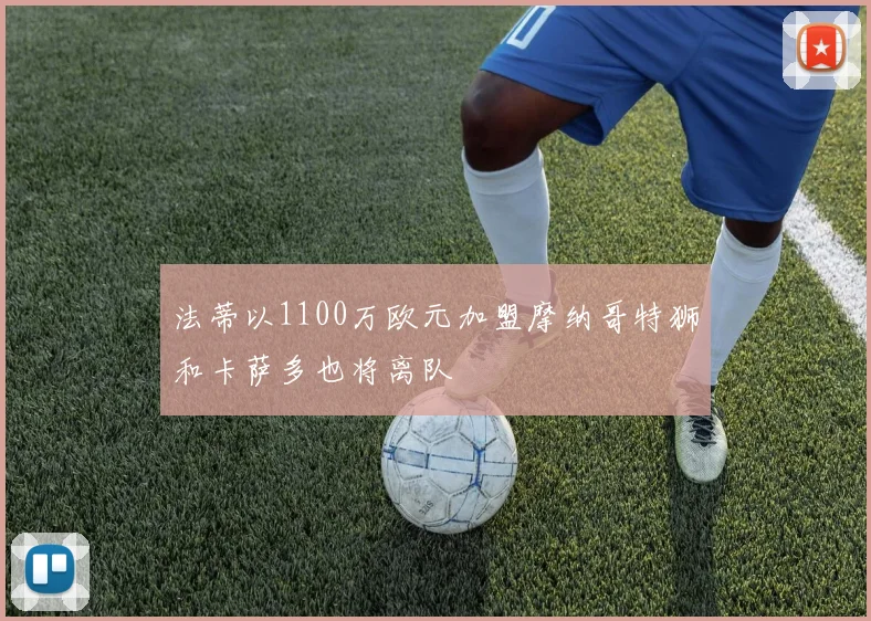 法蒂以1100万欧元加盟摩纳哥特狮和卡萨多也将离队