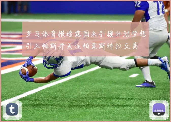 罗马体育报透露国米引援计划梦想引入帕斯并关注帕莱斯特拉交易