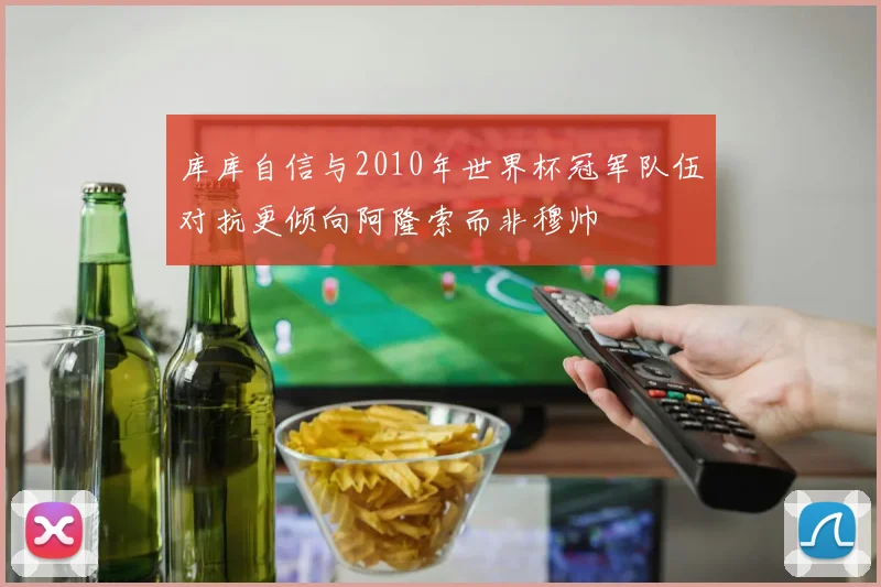 库库自信与2010年世界杯冠军队伍对抗更倾向阿隆索而非穆帅